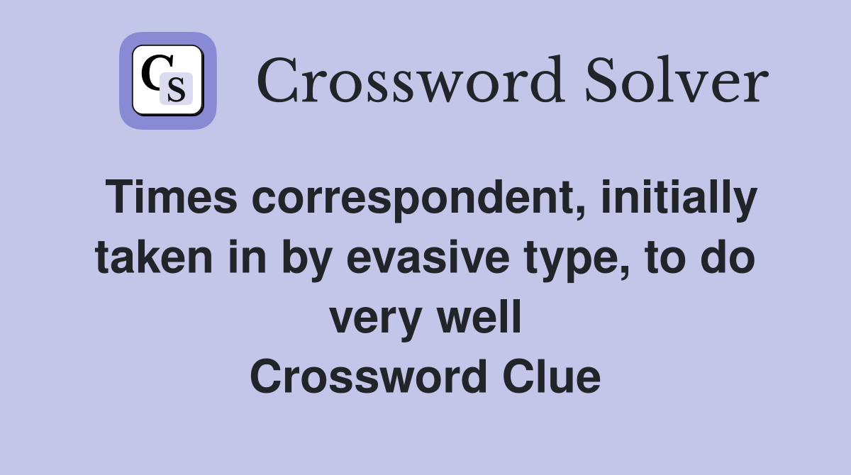 Times correspondent, initially taken in by evasive type, to do very